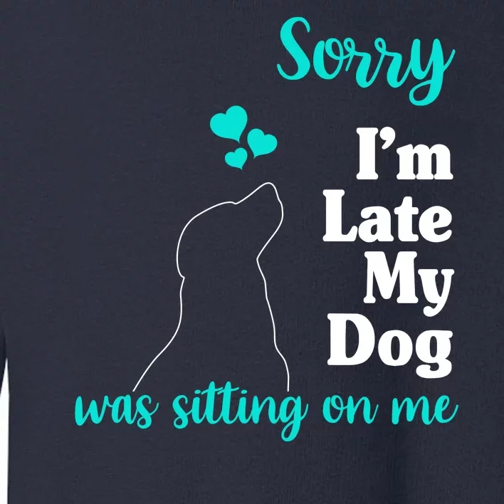 Sorry I'm Late My Dog Was Sitting On Me Toddler Sweatshirt