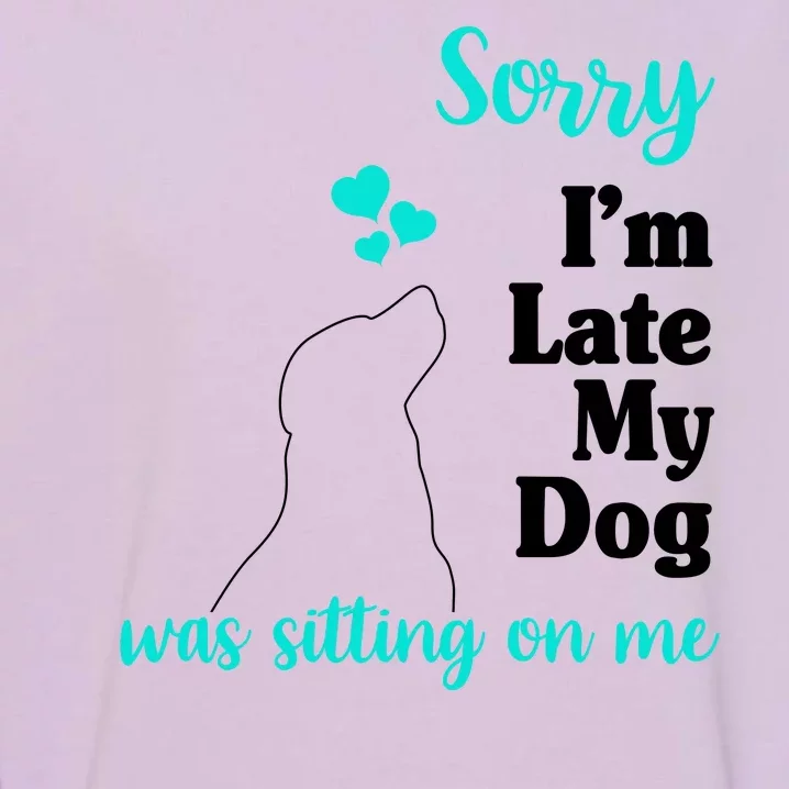 Sorry I'm Late My Dog Was Sitting On Me Garment-Dyed Sweatshirt