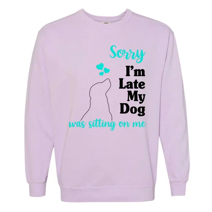 Sorry I'm Late My Dog Was Sitting On Me Garment-Dyed Sweatshirt