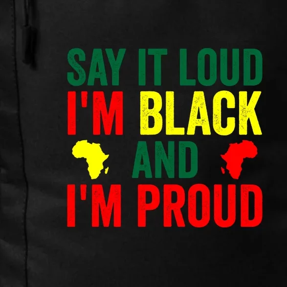 Say It Loud I'm Black And I'm Proud African Pride Gift Black History Month Daily Commute Backpack