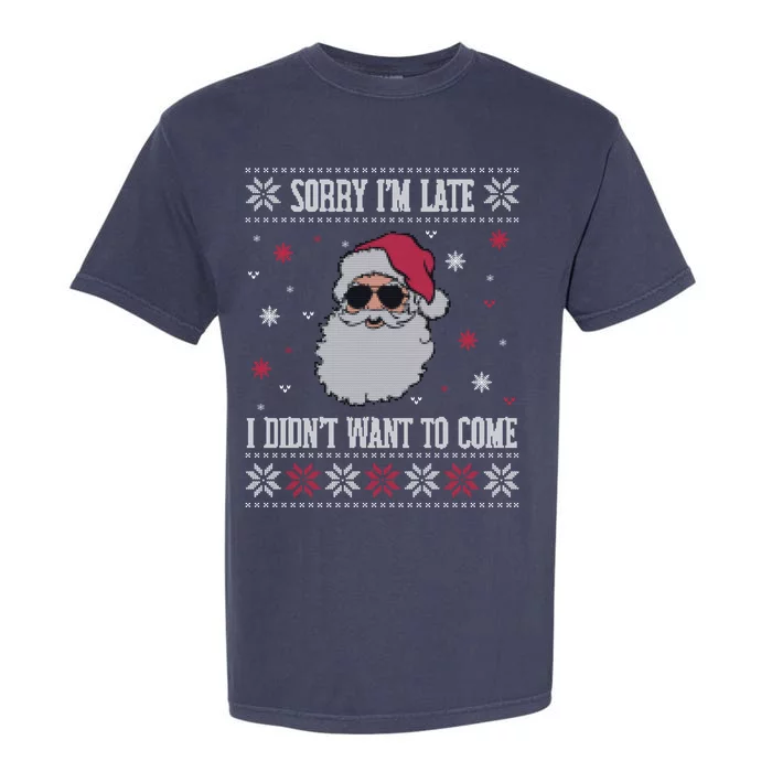 Sorry IM Late I DidnT Want To Come Cool Santa Face Humor Gift Garment-Dyed Heavyweight T-Shirt