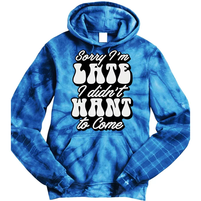 Sorry IM Late I DidnT Want To Come Sarcastic Tie Dye Hoodie