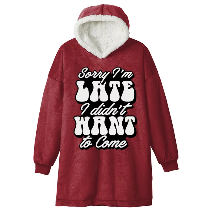 Sorry IM Late I DidnT Want To Come Sarcastic Hooded Wearable Blanket