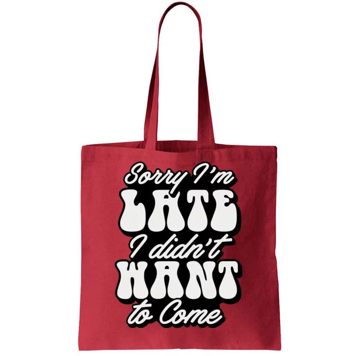 Sorry IM Late I DidnT Want To Come Sarcastic Tote Bag