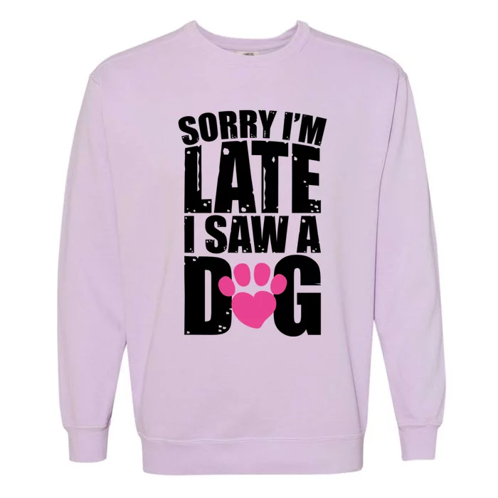 Sorry Im Late I Saw A Dog Gift Garment-Dyed Sweatshirt