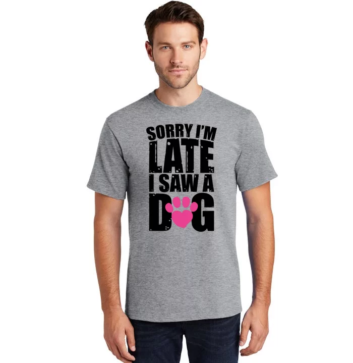 Sorry Im Late I Saw A Dog Gift Tall T-Shirt