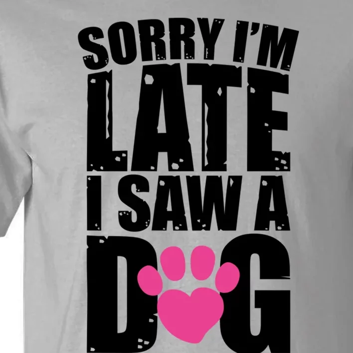 Sorry Im Late I Saw A Dog Gift Tall T-Shirt