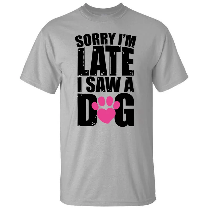 Sorry Im Late I Saw A Dog Gift Tall T-Shirt