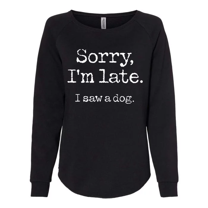 Sorry Im Late I Saw A Dog Cute Funny Puppy Pet Owner Womens California Wash Sweatshirt