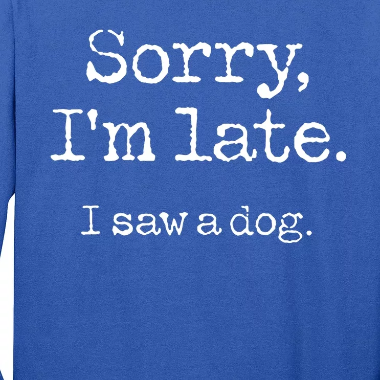 Sorry Im Late I Saw A Dog Cute Funny Puppy Pet Owner Long Sleeve Shirt