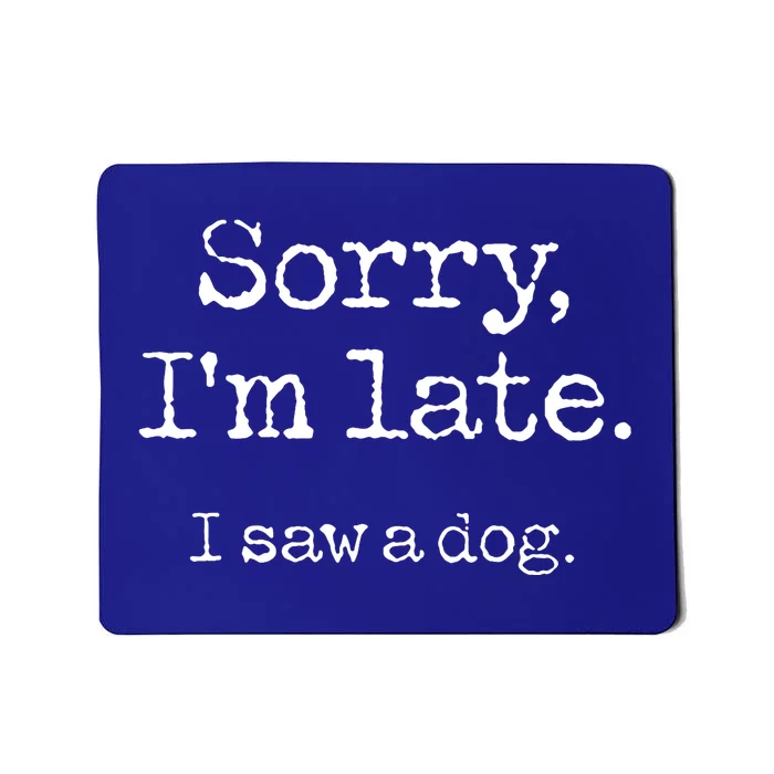 Sorry Im Late I Saw A Dog Cute Funny Puppy Pet Owner Mousepad