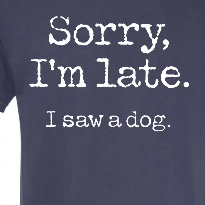 Sorry Im Late I Saw A Dog Cute Funny Puppy Pet Owner Garment-Dyed Heavyweight T-Shirt