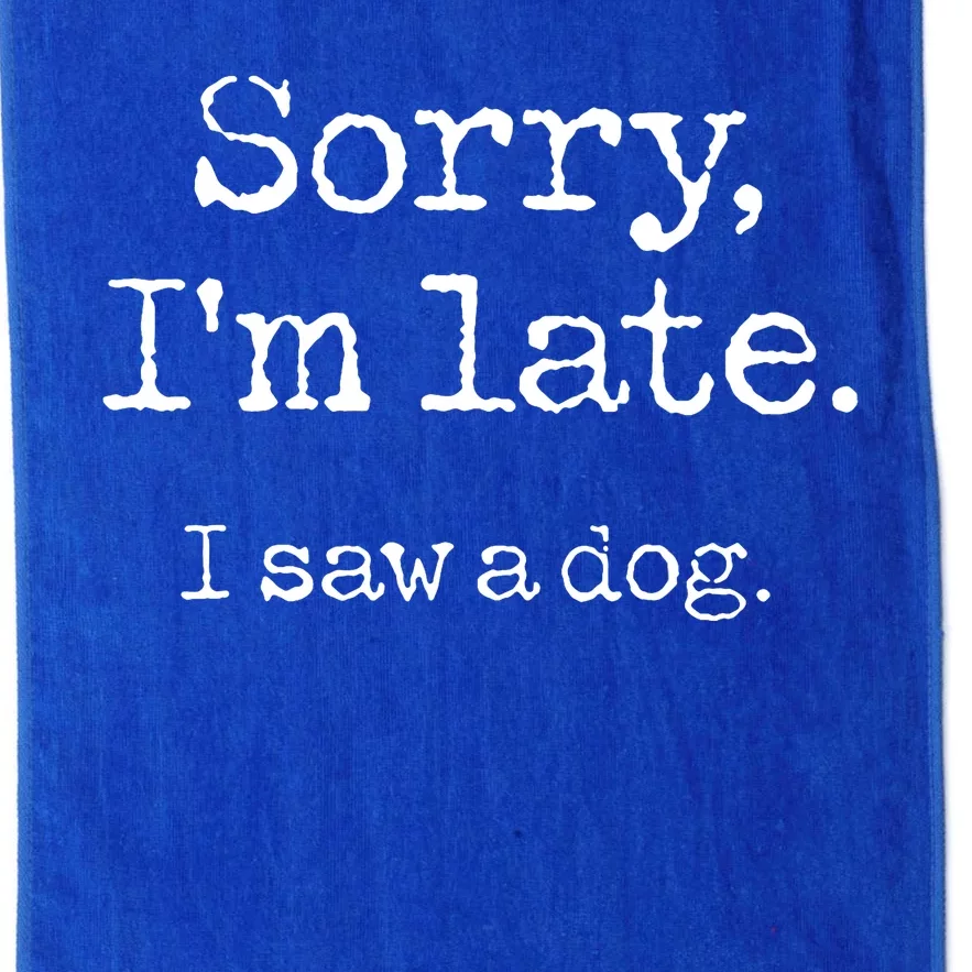 Sorry Im Late I Saw A Dog Cute Funny Puppy Pet Owner Platinum Collection Golf Towel