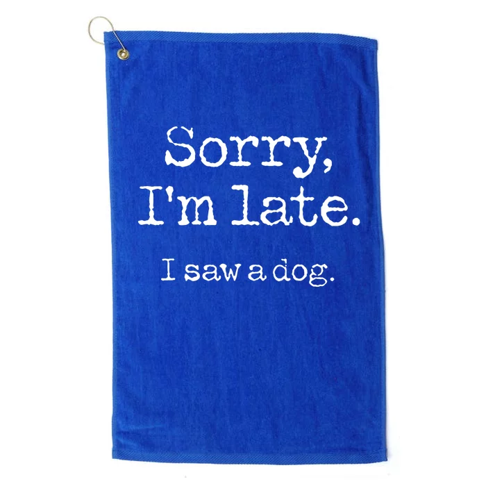 Sorry Im Late I Saw A Dog Cute Funny Puppy Pet Owner Platinum Collection Golf Towel