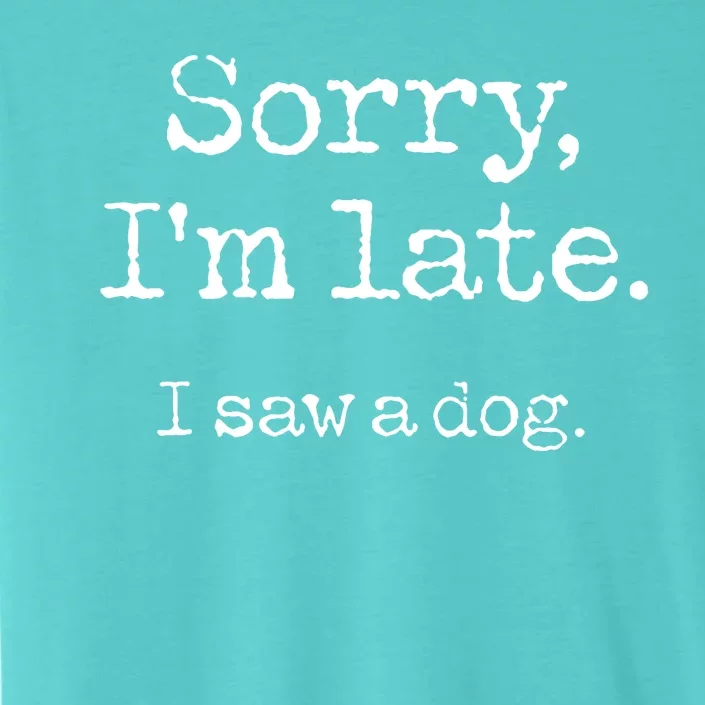 Sorry Im Late I Saw A Dog Cute Funny Puppy Pet Owner ChromaSoft Performance T-Shirt