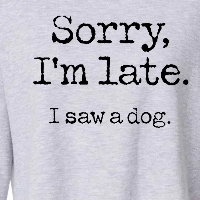 Sorry Im Late I Saw A Dog Cute Funny Puppy Pet Owner Cropped Pullover Crew