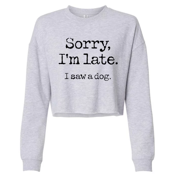 Sorry Im Late I Saw A Dog Cute Funny Puppy Pet Owner Cropped Pullover Crew