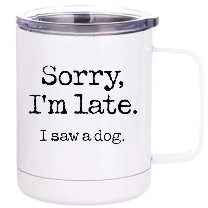 Sorry Im Late I Saw A Dog Cute Funny Puppy Pet Owner Front & Back 12oz Stainless Steel Tumbler Cup