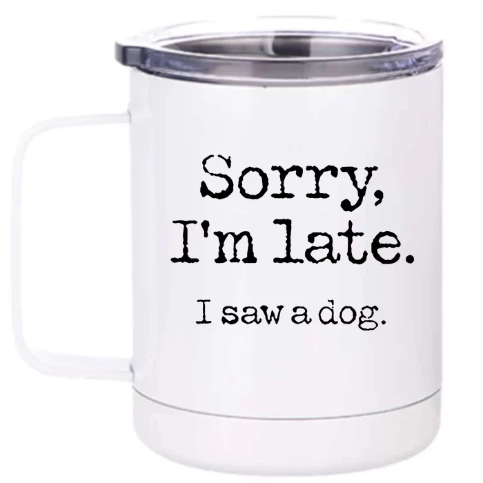 Sorry Im Late I Saw A Dog Cute Funny Puppy Pet Owner Front & Back 12oz Stainless Steel Tumbler Cup