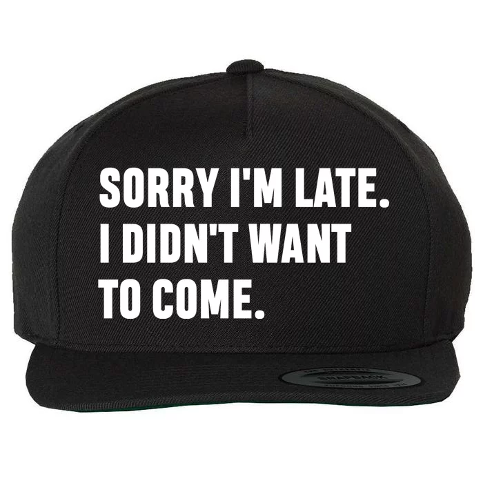 Sorry I’m Late I Didn’t Want To Come Wool Snapback Cap