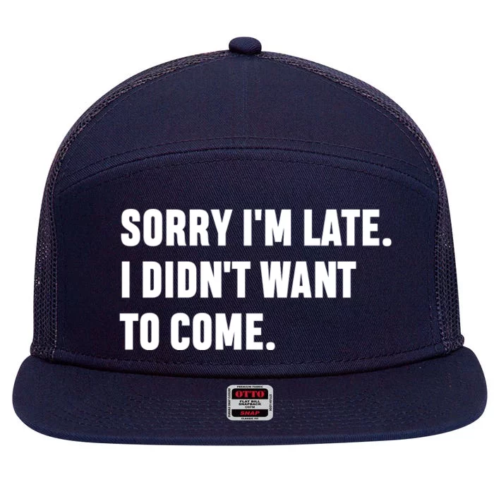 Sorry I’m Late I Didn’t Want To Come 7 Panel Mesh Trucker Snapback Hat