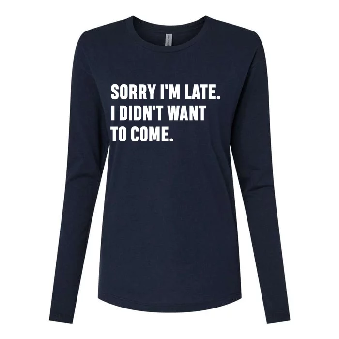 Sorry I’m Late I Didn’t Want To Come Womens Cotton Relaxed Long Sleeve T-Shirt