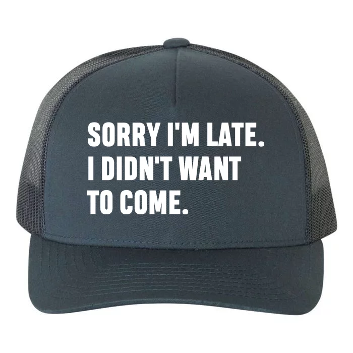 Sorry I’m Late I Didn’t Want To Come Yupoong Adult 5-Panel Trucker Hat