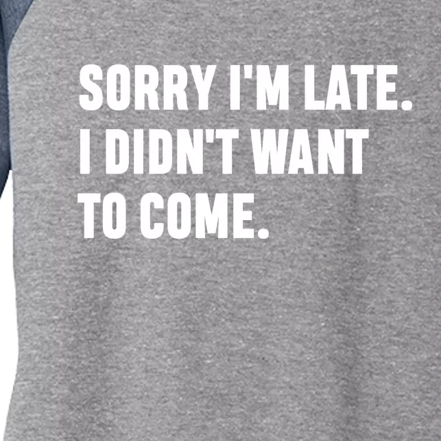 Sorry I’m Late I Didn’t Want To Come Women's Tri-Blend 3/4-Sleeve Raglan Shirt