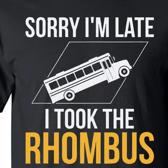 Sorry I'm Late I Took The Rhombus Funny Math Teacher Tall T-Shirt