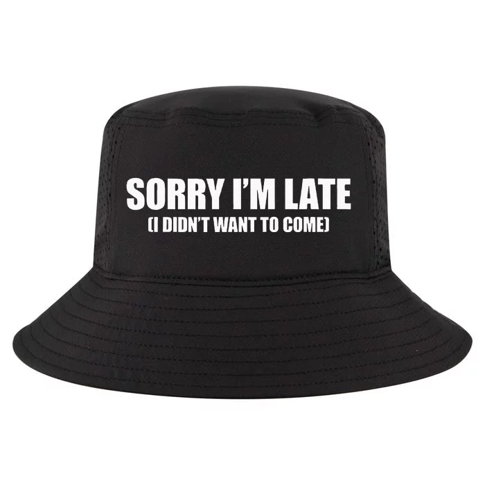 Sorry IM Late I DidnT Want To Come Cool Comfort Performance Bucket Hat