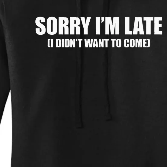 Sorry IM Late I DidnT Want To Come Women's Pullover Hoodie