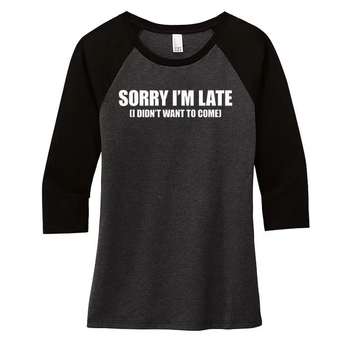 Sorry IM Late I DidnT Want To Come Women's Tri-Blend 3/4-Sleeve Raglan Shirt