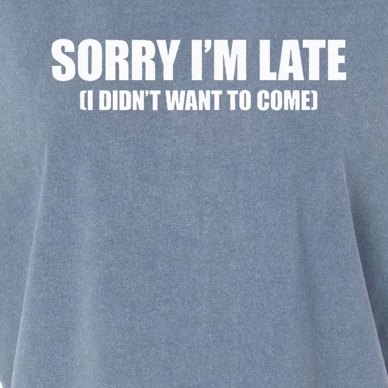 Sorry IM Late I DidnT Want To Come Garment-Dyed Women's Muscle Tee