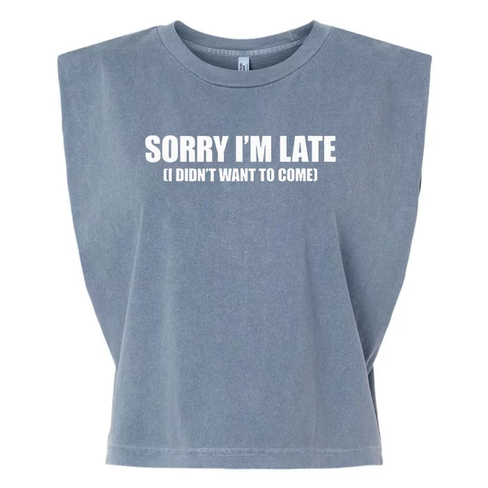 Sorry IM Late I DidnT Want To Come Garment-Dyed Women's Muscle Tee