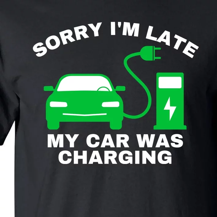 Sorry I’m Late My Car Was Charging Drive EVs Funny EV Car Tall T-Shirt