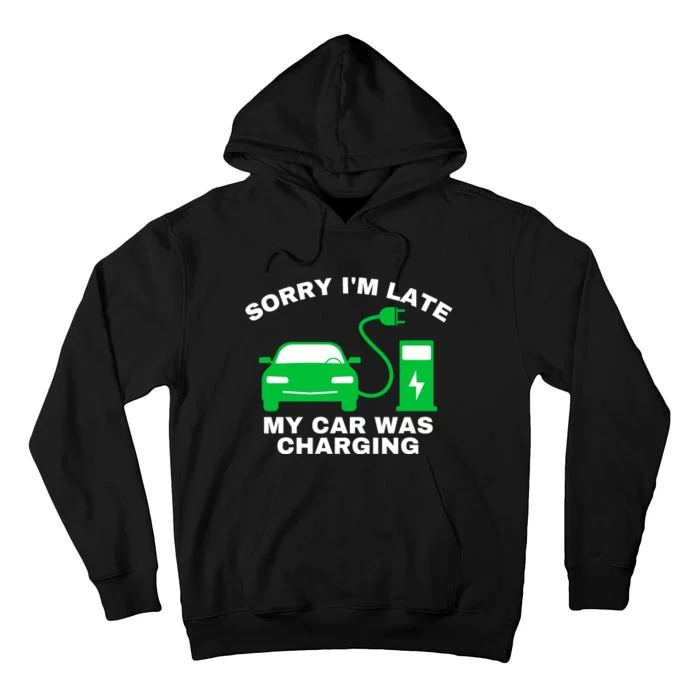 Sorry I’m Late My Car Was Charging Drive EVs Funny EV Car Tall Hoodie