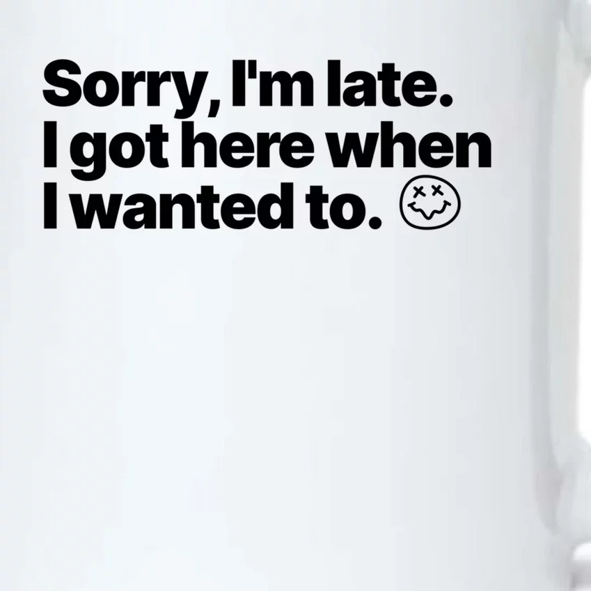 Sorry IM Late I Got Here When I Wanted To Funny Sarcastic Gift Black Color Changing Mug