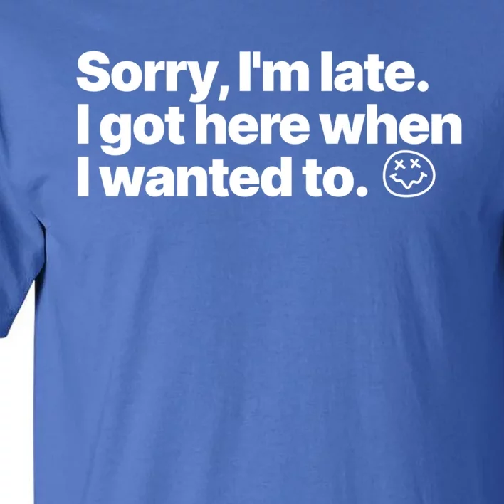 Sorry IM Late I Got Here When I Wanted To Funny Sarcastic Gift Tall T-Shirt