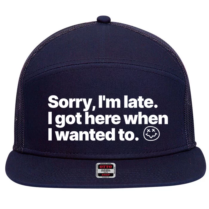 Sorry IM Late I Got Here When I Wanted To Funny Sarcastic Gift 7 Panel Mesh Trucker Snapback Hat