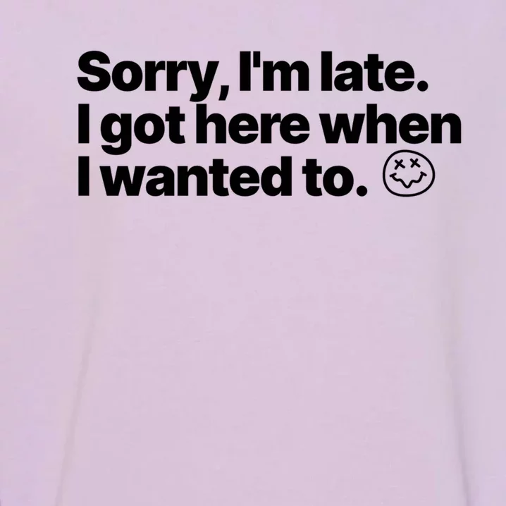 Sorry IM Late I Got Here When I Wanted To Funny Sarcastic Gift Garment-Dyed Sweatshirt