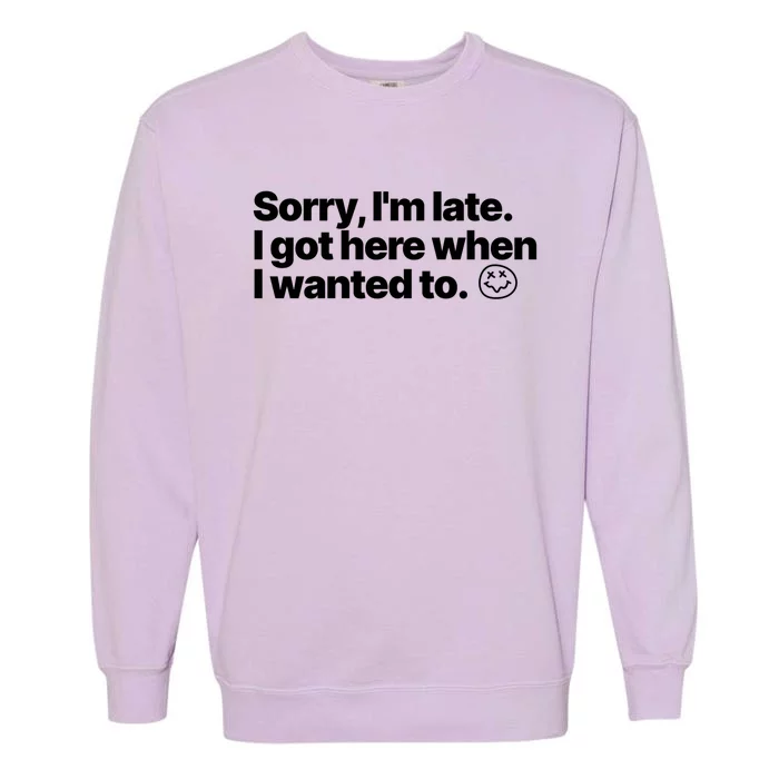 Sorry IM Late I Got Here When I Wanted To Funny Sarcastic Gift Garment-Dyed Sweatshirt