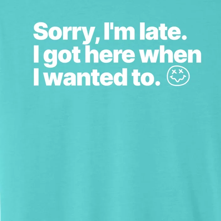 Sorry IM Late I Got Here When I Wanted To Funny Sarcastic Gift ChromaSoft Performance T-Shirt