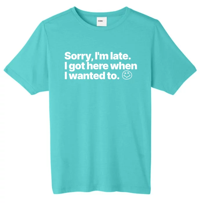 Sorry IM Late I Got Here When I Wanted To Funny Sarcastic Gift ChromaSoft Performance T-Shirt