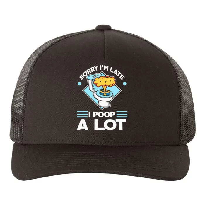 Sorry IM Late I Poop A Lot Yupoong Adult 5-Panel Trucker Hat