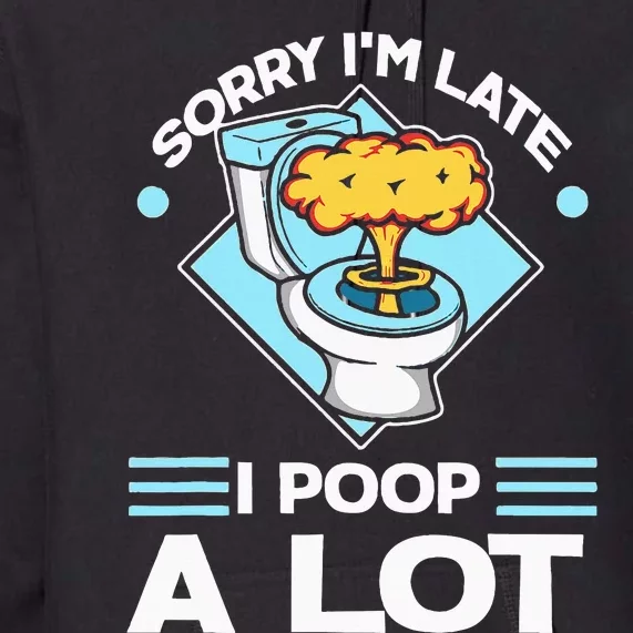 Sorry IM Late I Poop A Lot Premium Hoodie