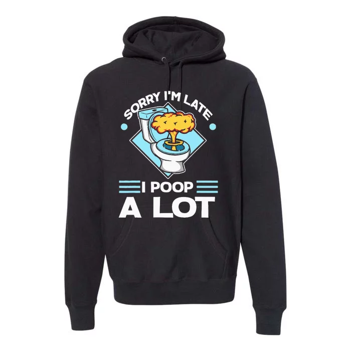 Sorry IM Late I Poop A Lot Premium Hoodie