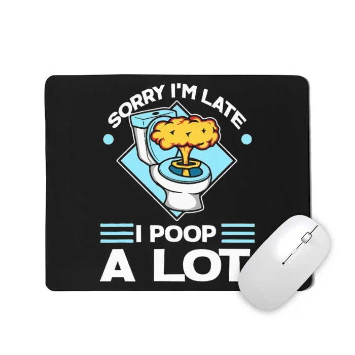 Sorry IM Late I Poop A Lot Mousepad