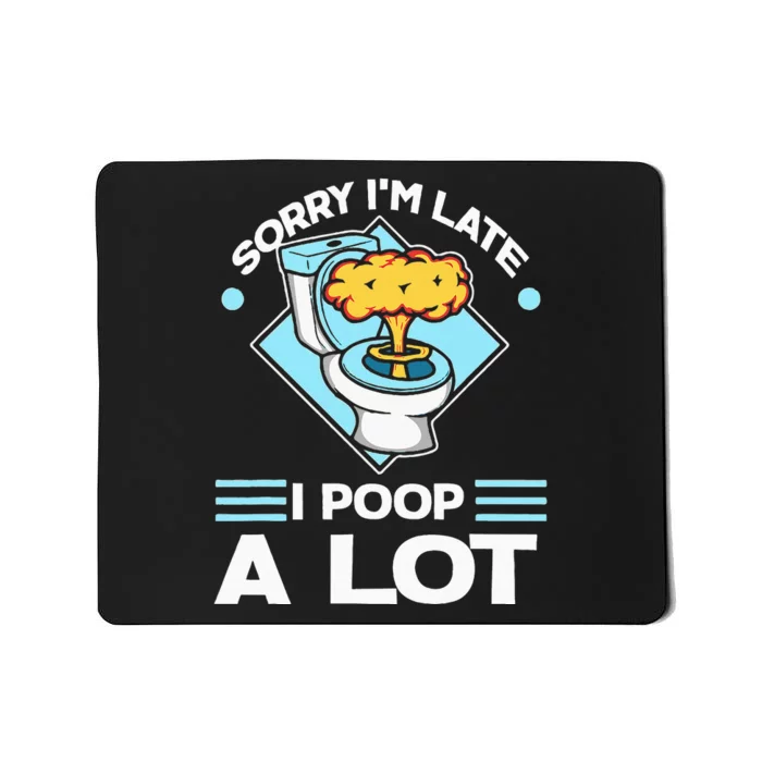 Sorry IM Late I Poop A Lot Mousepad