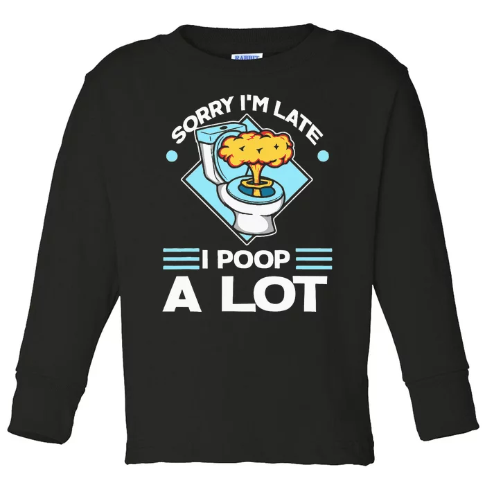 Sorry IM Late I Poop A Lot Toddler Long Sleeve Shirt