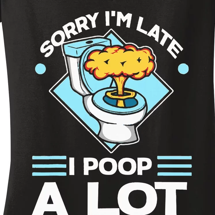 Sorry IM Late I Poop A Lot Women's V-Neck T-Shirt